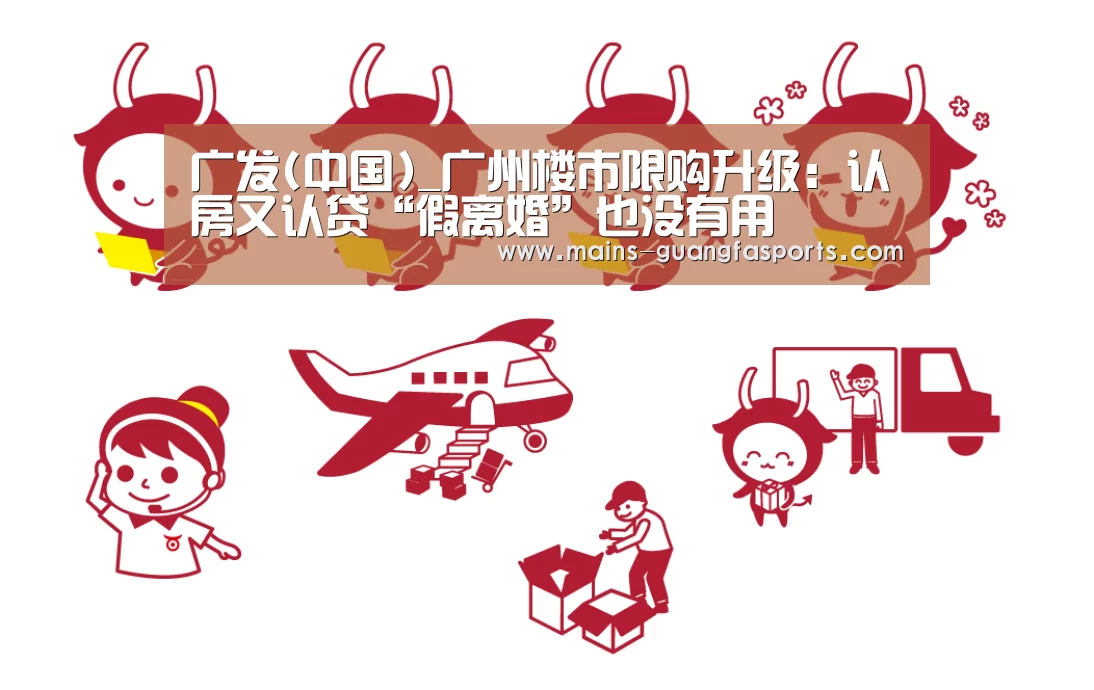 广发(中国)_广州楼市限购升级:认房又认贷“假离婚”也没有用(图4) 广发(中国)